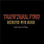 Transfigural Form : Destroyed with Blood